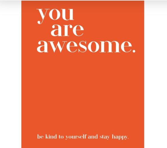 You are Awesome - Be kind to yourself & stay happy