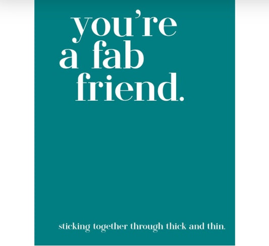 You're a Fab Friend - Sticking together through thick & thin